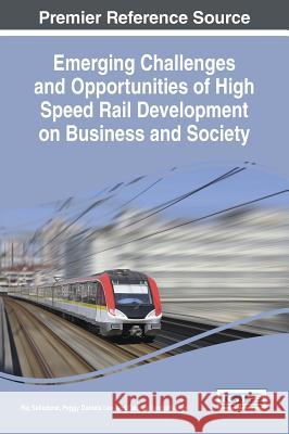 Emerging Challenges and Opportunities of High Speed Rail Development on Business and Society Raj Selladurai Peggy Daniels Lee George Vandewerken 9781522501022 Engineering Science Reference - książka