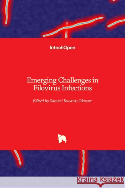 Emerging Challenges in Filovirus Infections Samuel Ikwaras Okware 9781789855494 Intechopen - książka