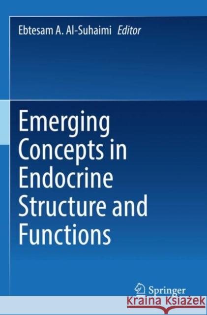 Emerging Concepts in Endocrine Structure and Functions Ebtesam A. Al-Suhaimi 9789811690181 Springer - książka