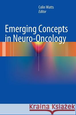 Emerging Concepts in Neuro-Oncology  Watts 9780857294579 Springer, Berlin - książka