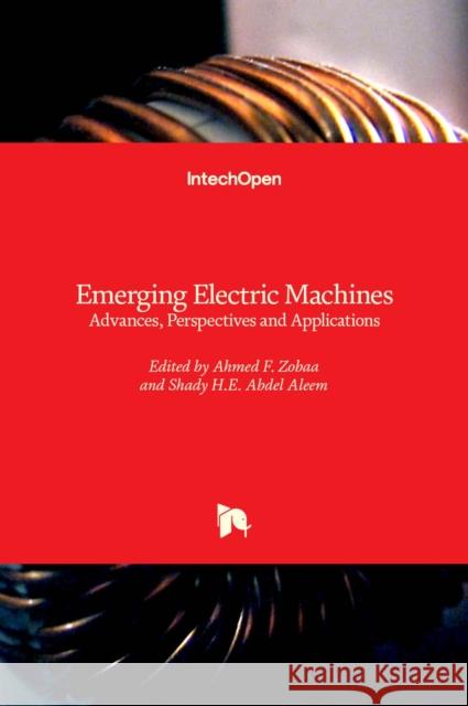 Emerging Electric Machines: Advances, Perspectives and Applications Ahmed F. Zobaa Shady H. E. Abde Ahmed M. Zobaa 9781839687327 Intechopen - książka