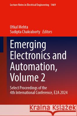 Emerging Electronics and Automation, Volume 2: Select Proceedings of the 4th International Conference, E2a 2024 Utkal Mehta Sudipta Chakraborty 9789819507047 Springer - książka