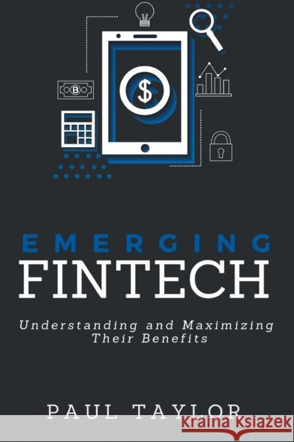 Emerging FinTech: Understanding and Maximizing Their Benefits Taylor, Paul 9781637422472 Business Expert Press - książka