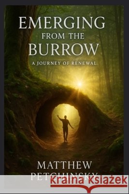 Emerging from the Burrow: A Journey of Renewal Matthew Petchinsky 9798348475970 Matthew Edward Petchinsky - książka