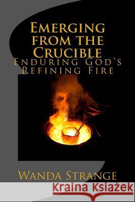 Emerging from the Crucible: Enduring God's Refining Fire Wanda Strange 9781732536302 Radical Women - książka