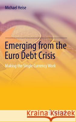 Emerging from the Euro Debt Crisis: Making the Single Currency Work Michael Heise 9783642375262 Springer-Verlag Berlin and Heidelberg GmbH &  - książka