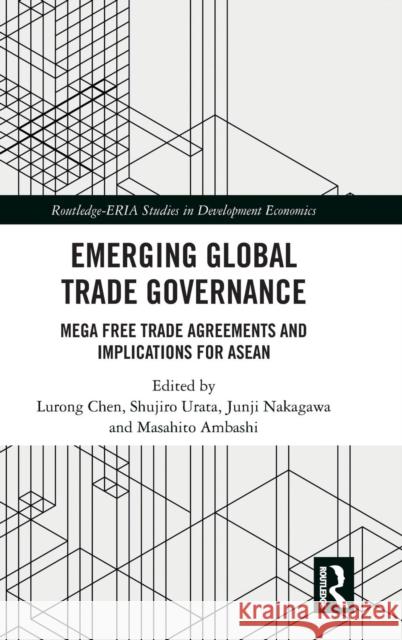 Emerging Global Trade Governance: Mega Free Trade Agreements and Implications for ASEAN Lurong Chen Shujiro Urata Junji Nakagawa 9781138484764 Routledge - książka