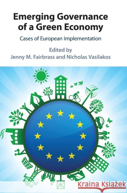 Emerging Governance of a Green Economy: Cases of European Implementation Jenny M. Fairbrass (University of East Anglia), Nicholas Vasilakos (University of East Anglia) 9781108490436 Cambridge University Press - książka