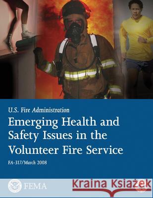 Emerging Health and Safety Issues in the Volunteer Fire Service U. S. Department of Homeland Security Federal Emergency Managemen 9781492943723 Createspace - książka