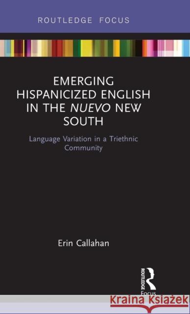 Emerging Hispanicized English in the Nuevo New South: Language Variation in a Triethnic Community Erin Callahan 9781138065710 Routledge - książka