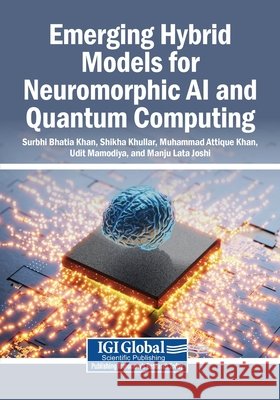 Emerging Hybrid Models for Neuromorphic AI and Quantum Computing Khan, Surbhi Bhatia, Khullar, Shikha, Khan, Muhammad Attique 9798337377803 Igi Global Scientific Publishing - książka