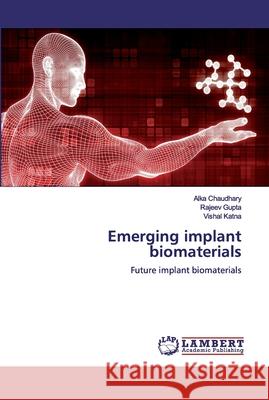 Emerging implant biomaterials Chaudhary, Alka 9786200300980 LAP Lambert Academic Publishing - książka