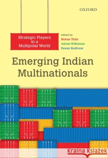 Emerging Indian Multinationals: Strategic Players in a Multipolar World Mohan Thite Adrian Wilkinson Pawan Budhwar 9780199466467 Oxford University Press, USA - książka