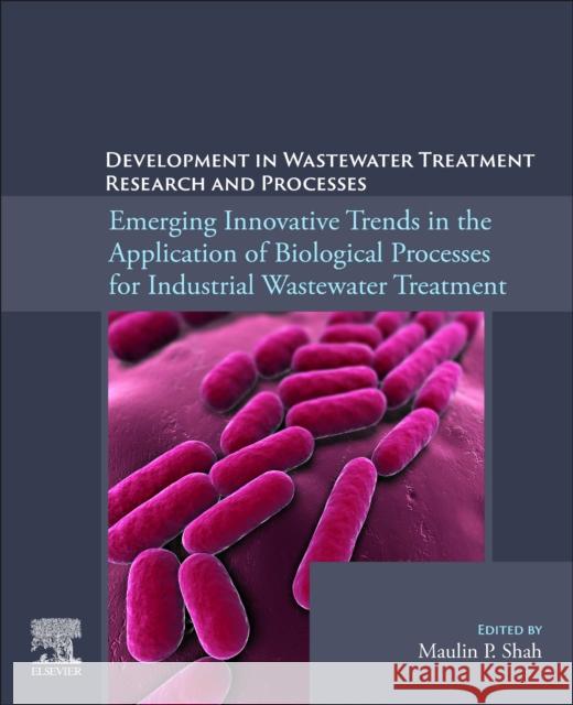 Emerging Innovative Trends in the Application of Biological Processes for Industrial Wastewater Treatment Maulin P. Shah 9780443135613 Elsevier - książka