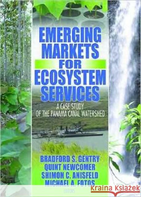 Emerging Markets for Ecosystem Services: A Case Study of the Panama Canal Watershed Gentry, Bradford S. 9781560221739 Taylor & Francis - książka