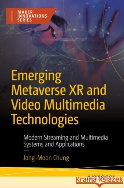 Emerging Metaverse XR and Video Multimedia Technologies: Modern Streaming and Multimedia Systems and Applications Jong-Moon Chung 9781484289273 Apress - książka