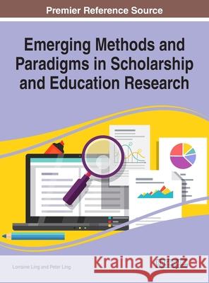 Emerging Methods and Paradigms in Scholarship and Education Research Lorraine Ling Peter Ling 9781799810018 Information Science Reference - książka