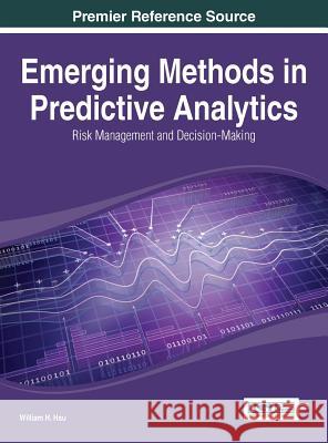 Emerging Methods in Predictive Analytics: Risk Management and Decision-Making Hsu                                      William H. Hsu 9781466650633 Information Science Reference - książka