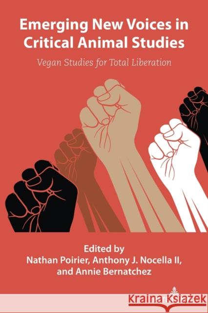 Emerging New Voices in Critical Animal Studies: Vegan Studies for Total Liberation Nathan Poirier Anthony J. Nocell Annie Bernatchez 9781433191695 Peter Lang Inc., International Academic Publi - książka