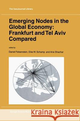Emerging Nodes in the Global Economy: Frankfurt and Tel Aviv Compared D. Felsenstein, E.W. Schamp, A. Shachar 9789048161430 Springer - książka