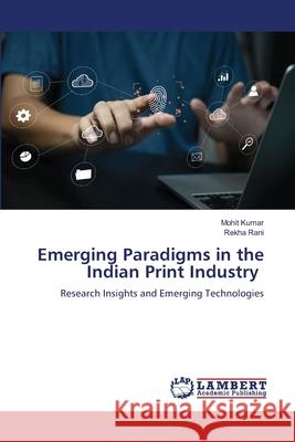 Emerging Paradigms in the Indian Print Industry Kumar, Mohit, Rani, Rekha 9786206843108 LAP Lambert Academic Publishing - książka