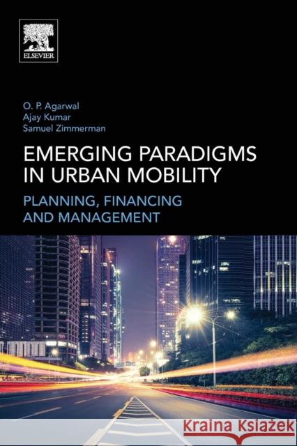 Emerging Paradigms in Urban Mobility: Planning, Financing and Management Om Prakash Agarwal Samuel Zimmerman Ajay Kumar 9780128114346 Elsevier - książka