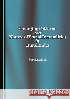 Emerging Patterns and Nature of Social Inequalities in Rural India Supriya Singh 9781036418540 Cambridge Scholars Publishing - książka