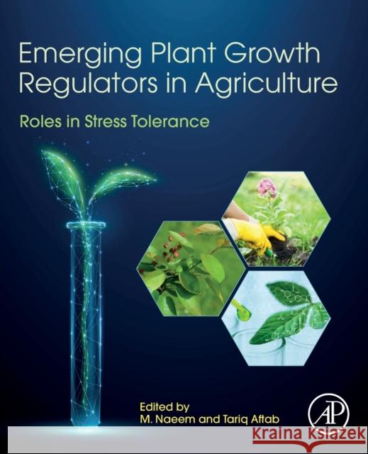 Emerging Plant Growth Regulators in Agriculture: Roles in Stress Tolerance M. Naeem Tariq Aftab 9780323910057 Academic Press - książka