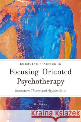 Emerging Practice in Focusing-Oriented Psychotherapy: Innovative Theory and Applications Ellis, Leslie 9781849053716 Jessica Kingsley Publishers - książka