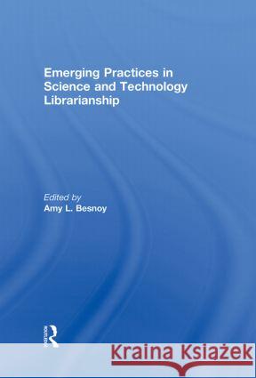 Emerging Practices in Science and Technology Librarianship Amy Besnoy 9780415604321 Routledge - książka