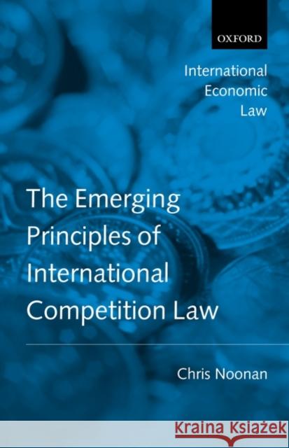 Emerging Principles of International Competition Law Noonan, Chris 9780199207527 Oxford University Press, USA - książka