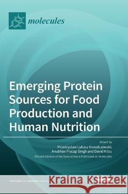 Emerging Protein Sources for Food Production and Human Nutrition Przemyslaw Lukasz Kowalczewski Anubhav Pratap Singh David Kitts 9783036571997 Mdpi AG - książka