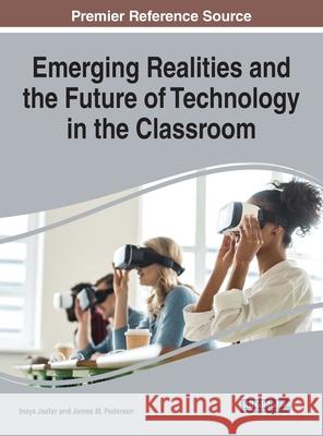 Emerging Realities and the Future of Technology in the Classroom Inaya Jaafar James M. Pedersen 9781799864806 Information Science Reference - książka