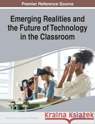 Emerging Realities and the Future of Technology in the Classroom Inaya Jaafar James M. Pedersen 9781799864813 Information Science Reference - książka