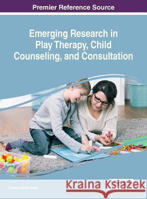 Emerging Research in Play Therapy, Child Counseling, and Consultation Rheta Leanne Steen 9781522522249 Information Science Reference - książka