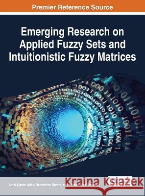 Emerging Research on Applied Fuzzy Sets and Intuitionistic Fuzzy Matrices Amal Kumar Adak Debashree Manna Monoranjan Bhowmik 9781522509141 Information Science Reference - książka