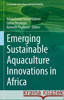 Emerging Sustainable Aquaculture Innovations in Africa Ndakalimwe Naftal Gabriel Edosa Omoregie Kenneth Prudence Abasubong 9789811974502 Springer - książka