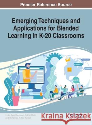 Emerging Techniques and Applications for Blended Learning in K-20 Classrooms Lydia Kyei-Blankson Esther Ntuli Mohamed A. Nur-Awaleh 9781799802426 Business Science Reference - książka