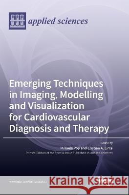 Emerging Techniques in Imaging, Modelling and Visualization for Cardiovascular Diagnosis and Therapy Mihaela Pop Cristian A Linte  9783036571003 Mdpi AG - książka