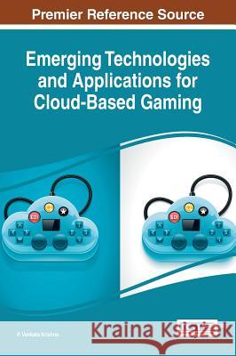 Emerging Technologies and Applications for Cloud-Based Gaming P. Venkata Krishna 9781522505464 Information Science Reference - książka
