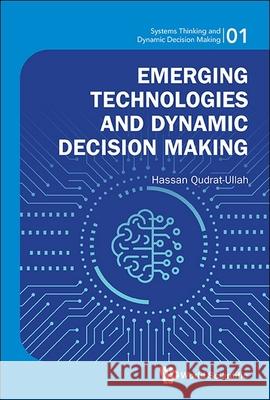 Emerging Technologies and Dynamic Decision Making Hassan Qudrat-Ullah 9789819811892 World Scientific Publishing Company - książka