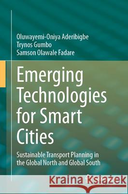 Emerging Technologies for Smart Cities: Sustainable Transport Planning in the Global North and Global South Oluwayemi-Oniya Aderibigbe Trynos Gumbo Samson Olawale Fadare 9783031669422 Springer - książka