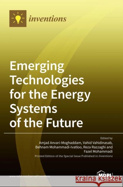 Emerging Technologies for the Energy Systems of the Future Amjad Anvari-Moghaddam Behnam Mohammadi-Ivatloo Fazel Mohammadi 9783036515595 Mdpi AG - książka