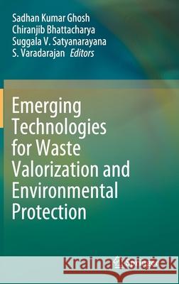 Emerging Technologies for Waste Valorization and Environmental Protection Sadhan Kumar Ghosh Chiranjib Bhattacharya Suggala V. Satyanarayana 9789811557354 Springer - książka