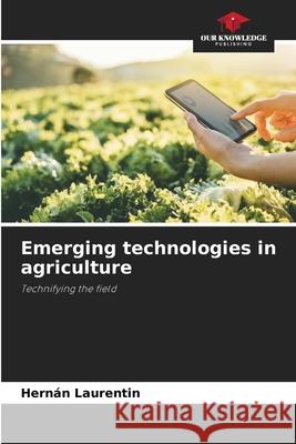 Emerging technologies in agriculture Laurentin, Hernán 9786202470964 Our Knowledge Publishing - książka