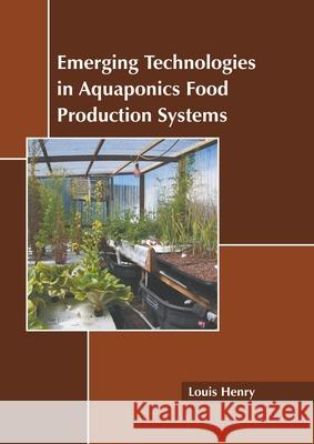 Emerging Technologies in Aquaponics Food Production Systems Louis Henry 9781639871872 Murphy & Moore Publishing - książka