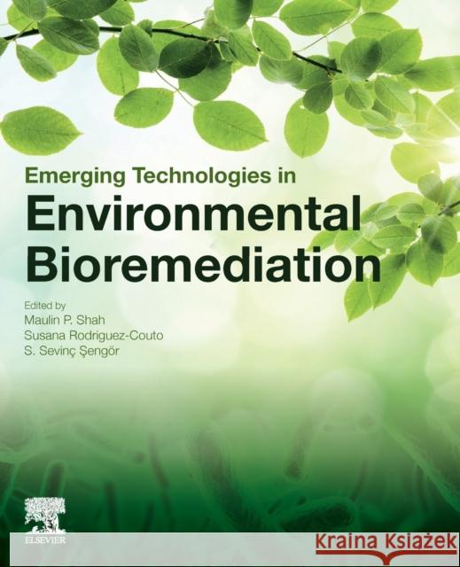 Emerging Technologies in Environmental Bioremediation Maulin P. Shah Susana Rodriguez-Couto S. Sevinc Sengor 9780128198605 Elsevier - książka