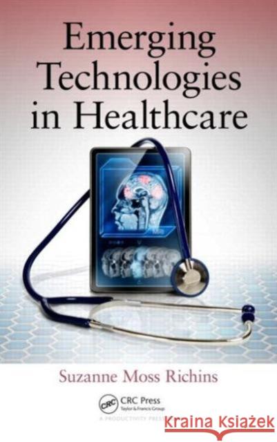 Emerging Technologies in Healthcare Suzanne Moss Richins 9781482262629 Productivity Press - książka