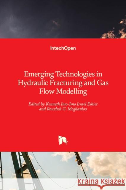 Emerging Technologies in Hydraulic Fracturing and Gas Flow Modelling Kenneth Imo-Imo Israel Eshiet Rouzbeh G 9781839684661 Intechopen - książka