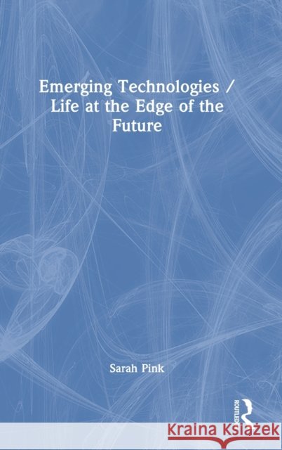 Emerging Technologies / Life at the Edge of the Future Sarah Pink 9781032022420 Routledge - książka